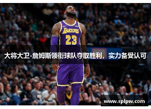 大将大卫-詹姆斯领衔球队夺取胜利，实力备受认可