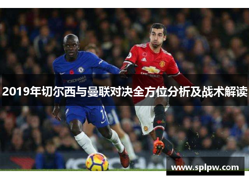2019年切尔西与曼联对决全方位分析及战术解读
