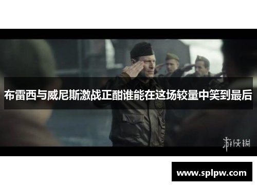 布雷西与威尼斯激战正酣谁能在这场较量中笑到最后