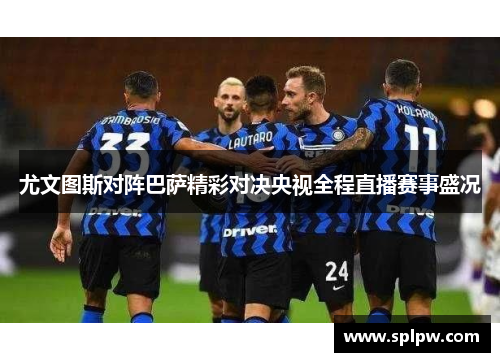 尤文图斯对阵巴萨精彩对决央视全程直播赛事盛况