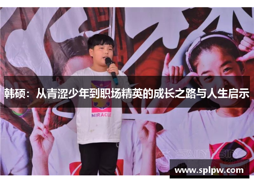 韩硕：从青涩少年到职场精英的成长之路与人生启示